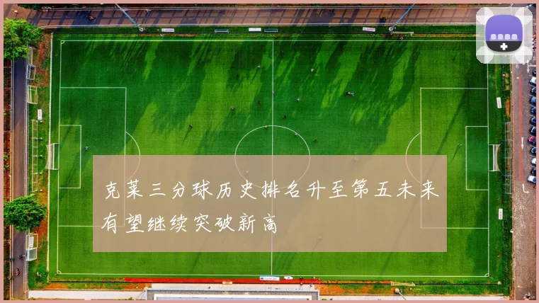 克莱三分球历史排名升至第五未来有望继续突破新高