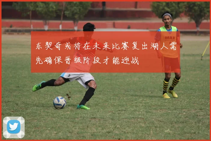 东契奇或将在未来比赛复出湖人需先确保晋级阶段才能迎战