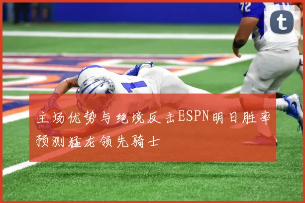 主场优势与绝境反击ESPN明日胜率预测猛龙领先骑士